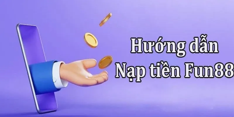 Hướng dẫn Fun88 về thực hiện nạp tiền